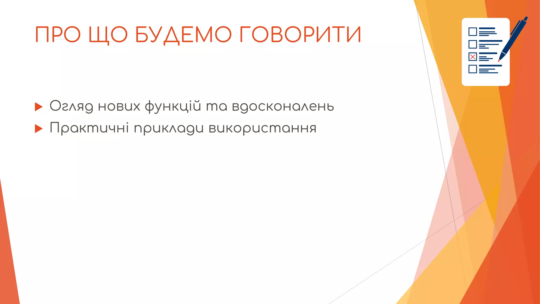 ПРО ЩО БУДЕМО ГОВОРИТИ
 Огляд нових функцій та вдосконалень
 Практичні приклади використання
 