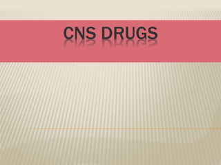 CNS DRUGS
 