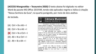 (ACCESS Mangaratiba – Tesoureiro 2020) O texto abaixo foi digitado no editor
Word do pacote MS Office 2019 BR, tendo sido aplicados negrito e itálico à citação
“Nossa Senhora da Guia”, no quarto parágrafo, por meio de dois atalhos
de teclado.
(A) Ctrl + B e Alt + I
(B) Ctrl + N e Alt + I
(C) Ctrl + N e Ctrl + I
(D) Alt + N e Ctrl + I
(E) Alt + B e Alt + I
 