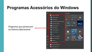 Programas Acessórios do Windows
Barra de
Tarefas
Programas que pertencem
ao Sistema Operacional
 