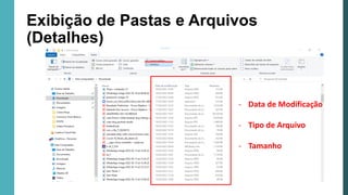 Exibição de Pastas e Arquivos
(Detalhes)
- Data de Modificação
- Tipo de Arquivo
- Tamanho
 