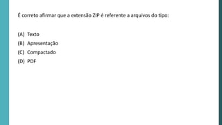 É correto afirmar que a extensão ZIP é referente a arquivos do tipo:
(A) Texto
(B) Apresentação
(C) Compactado
(D) PDF
 