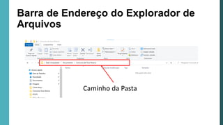 Barra de Endereço do Explorador de
Arquivos
Caminho da Pasta
 
