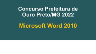 Concurso Prefeitura de
Ouro Preto/MG 2022
Microsoft Word 2010
 