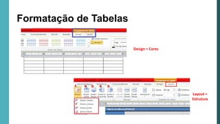 Formatação de Tabelas
Design = Cores
Layout =
Estrutura
 