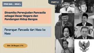 PPKN BAB 1 – KELAS 9
Dinamika Perwujudan Pancasila
sebagai Dasar Negara dan
Pandangan Hidup Bangsa
Penerapan Pancasila dari Masa ke
Masa
Oleh : Siti Nuryani, S. Pd.
PART-2
 