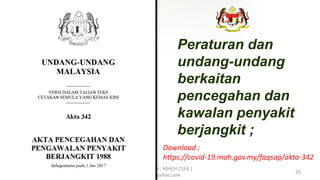 Peraturan dan
undang-undang
berkaitan
pencegahan dan
kawalan penyakit
berjangkit ;
1/17/2022
ILKKM ; DPMH ; MHCH 2163 |
njtnkj@yahoo.com
20
Download ;
https://covid-19.moh.gov.my/faqsop/akta-342
 