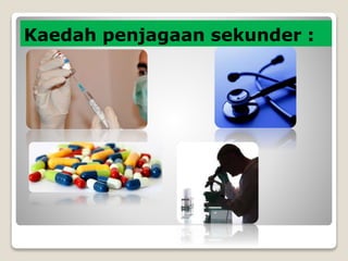 Kaedah penjagaan sekunder :
 