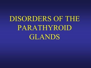 DISORDERS OF THE
PARATHYROID
GLANDS
 
