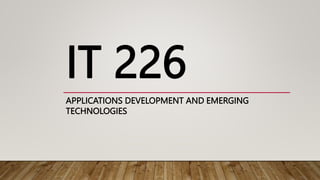 IT 226
APPLICATIONS DEVELOPMENT AND EMERGING
TECHNOLOGIES
 