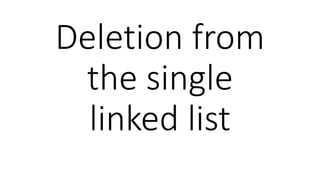 Deletion from
the single
linked list
 