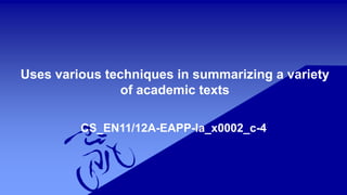 Uses various techniques in summarizing a variety
of academic texts
CS_EN11/12A-EAPP-Ia_x0002_c-4
 