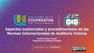 Aspectos sustanciales y procedimentales de las
Normas Internacionales de Auditoría Interna
Janeth Lozano Lozano
Programa de Contaduría Pública
 