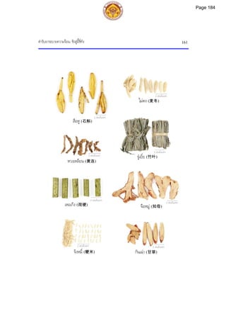 ตํารับยาระบายความรอน: ชิงสูอื้ชี่ทัง 161
2 เซนติเมตร
ไมตง (麦冬)
2 เซนติเมตร
สือหู (石斛)
2 เซนติเมตร
2 เซนติเมตร
จูเยี่ย (竹叶)
2 เซนติเมตร
2 เซนติเมตร
จือหมู (知母)
2 เซนติเมตร
กันเฉา (甘草)
2 เซนติเมตร
จิงหมี่ (粳米)
หวงเหลียน (黄连)
เหอเกิง (荷梗)
Page 184
 
