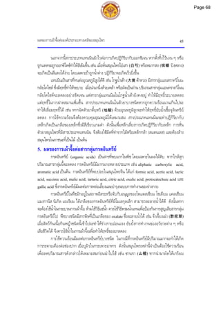 ผลของการเผาจื้อตอองคประกอบทางเคมีของสมุนไพร 45
นอกจากนี้สารประเภทแทนนินยังไวตอการเกิดปฏิกิริยากับออกซิเจน หากตั้งทิ้งไวนาน ๆ หรือ
ถูกแดดจะถูกออกซิไดซทําใหสีเขมขึ้น เชน เมื่อหั่นสมุนไพรไปเสา (白芍) หรือหมากสง (槟榔 ปงหลาง)
จะเกิดเปนสีแดงไดงาย โดยเฉพาะถาถูกน้ําดาง ปฏิกิริยาจะเกิดเร็วยิ่งขึ้น
แทนนินเปนสารที่ทนตออุณหภูมิสูงไดดี เชน โกฐน้ําเตา (大黄 ตาหวง) มีสารกลุมแอนทราควิโนน-
กลัยโคไซด ซึ่งมีฤทธิ์ทําใหระบาย เมื่อนํามานึ่งดวยเหลา หรือผัดเปนถาน ปริมาณสารกลุมแอนทราควิโนน
กลัยโคไซดจะลดลงอยางชัดเจน แตสารกลุมแทนนินในโกฐน้ําเตายังคงอยู ทําใหมีฤทธิ์ระบายลดลง
แตฤทธิ์ในการฝาดสมานเพิ่มขึ้น สารประเภทแทนนินในตัวยาบางชนิดหากถูกความรอนนานเกินไปจะ
ทําใหเสื่อมฤทธิ์ได เชน หากผัดตัวยาตี้ยฺหวี (地榆) ดวยอุณหภูมิสูงจะทําใหฤทธิ์ยับยั้งเชื้อจุลินทรีย
ลดลง การใชความรอนจึงตองควบคุมอุณหภูมิใหเหมาะสม สารประเภทแทนนินจะทําปฏิกิริยากับ
เหล็กเกิดเปนเกลือของเหล็กซึ่งมีสีเขียวแกมดํา ดังนั้นเพื่อหลีกเลี่ยงการเกิดปฏิกิริยากับเหล็ก การหั่น
ตัวยาสมุนไพรที่มีสารประเภทแทนนิน จึงตองใชมีดที่ทําจากไมหรือเหล็กกลา (สแตนเลส) และตองลาง
สมุนไพรในภาชนะที่เปนไม เปนตน
5. ผลของการเผาจื้อตอสารกลุมกรดอินทรีย
กรดอินทรีย (organic acids) เปนสารที่พบมากในพืช โดยเฉพาะในผลไมดิบ หากใกลสุก
ปริมาณสารกลุมนี้จะลดลง กรดอินทรียมีมากมายหลายประเภท เชน aliphatic carboxylic acid,
aromatic acid เปนตน กรดอินทรียที่พบบอยในสมุนไพรจีน ไดแก formic acid, acetic acid, lactic
acid, succinic acid, malic acid, tartaric acid, citric acid, oxalic acid, protocatechuic acid และ
gallic acid ซึ่งกรดอินทรียมีผลตอการหลอเลี้ยงและบํารุงระบบการทํางานของรางกาย
กรดอินทรียในพืชมักอยูในสภาพอิสระหรือจับกับอนุมูลของโพแตสเซียม โซเดียม แคลเซียม
แมงกานีส นิเกิล แบเรียม ไดเกลือของกรดอินทรียที่มีโมเลกุลเล็ก สามารถละลายน้ําไดดี ดังนั้นหาก
จะตองใชน้ําในกระบวนการเผาจื้อ หามใชวิธีแชน้ํา ควรใชวิธีพรมน้ําแทนเพื่อปองกันการสูญเสียสารกลุม
กรดอินทรียไป พืชบางชนิดมีสารพิษที่เปนเกลือของ oxalate ซึ่งละลายน้ําได เชน จาเจี้ยงเฉา (酢浆草)
เมื่อสัตวกินเนื้อกินหญาชนิดนี้เขาไปจะทําใหรางกายออนแรง ยับยั้งการทํางานของอวัยวะตาง ๆ หรือ
เสียชีวิตได จึงควรใชน้ําในการเผาจื้อเพื่อทําใหฤทธิ์ของยาลดลง
การใชความรอนมีผลตอกรดอินทรียบางชนิด ในกรณีที่กรดอินทรียมีปริมาณมากจะทําใหเกิด
การระคายเคืองตอชองปาก เยื่อบุผิวในกระเพาะอาหาร ดังนั้นสมุนไพรเหลานี้จําเปนตองใชความรอน
เพื่อลดปริมาณสารดังกลาวใหเหมาะสมกอนนําไปใช เชน ซานจา (山楂) หากนํามาผัดใหเกรียม
Page 68
 