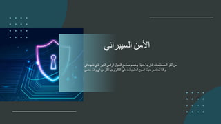 ‫من‬
‫أكثر‬
‫المصطلحات‬
‫الدارجة‬
ً
‫حديثا‬
ً
‫وخصوصا‬
‫مع‬
‫التحول‬
‫الرقمي‬
‫الكبير‬
‫الذي‬
‫نشهده‬
‫ف‬
‫ي‬
‫وقتنا‬
‫الحاضر‬
‫حيث‬
‫اصبح‬
‫العالم‬
‫يعتمد‬
‫على‬
‫التكنولوجيا‬
‫أكثر‬
‫من‬
‫أي‬
‫وقت‬
‫مضى‬ .
‫األمن‬
‫السيبراني‬
 