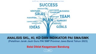 ALLPPT.com _ Free PowerPoint Templates, Diagrams and Charts
Balai Diklat Keagamaan Bandung
ANALISIS SKL, KI, KD DAN INDIKATOR PAI SMA/SMK
(Pelatihan Jarak Jauh Guru PAI SMP Provinsi Jawa Barat Tahun 2023)
 