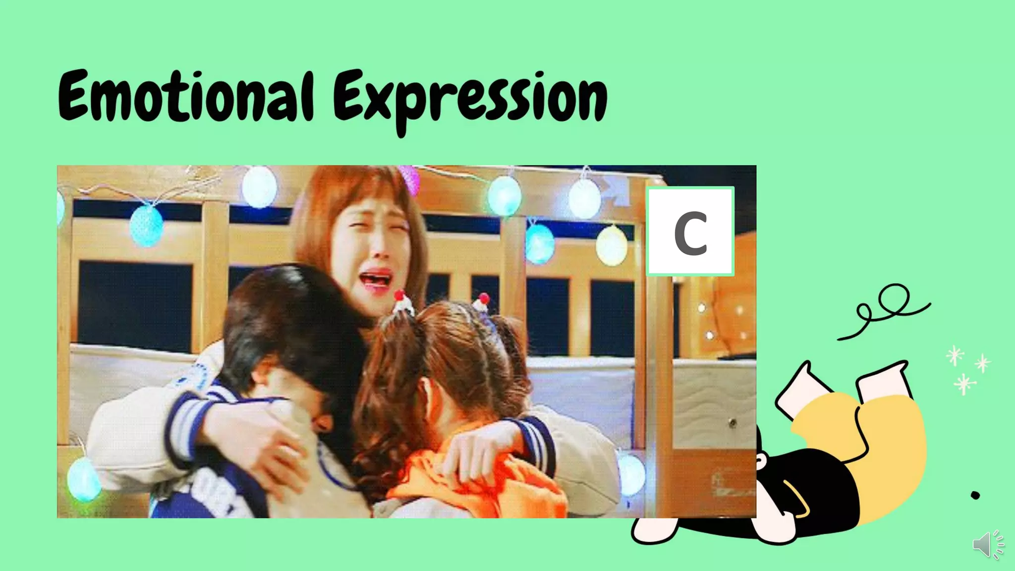 Emotional Expression
BASIC FORMS
• Yes!
• Oh no!
• Ouch!
• Expletives
• Really?
• That's exciting!
• I feel sad.
C
 