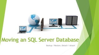 Moving an SQL Server Database
Backup / Restore, Detach / Attach
 
