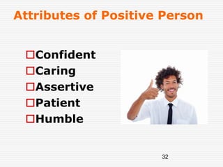 32
Attributes of Positive Person
Confident
Caring
Assertive
Patient
Humble
 