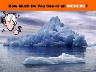 How Much Do You See of an ICEBERG?
 