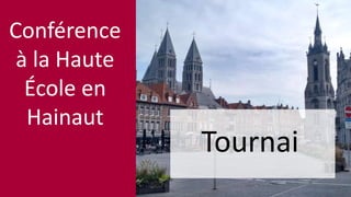Tournai
Conférence
à la Haute
École en
Hainaut
 