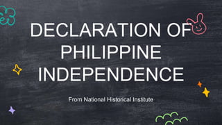 DECLARATION OF
PHILIPPINE
INDEPENDENCE
From National Historical Institute
 