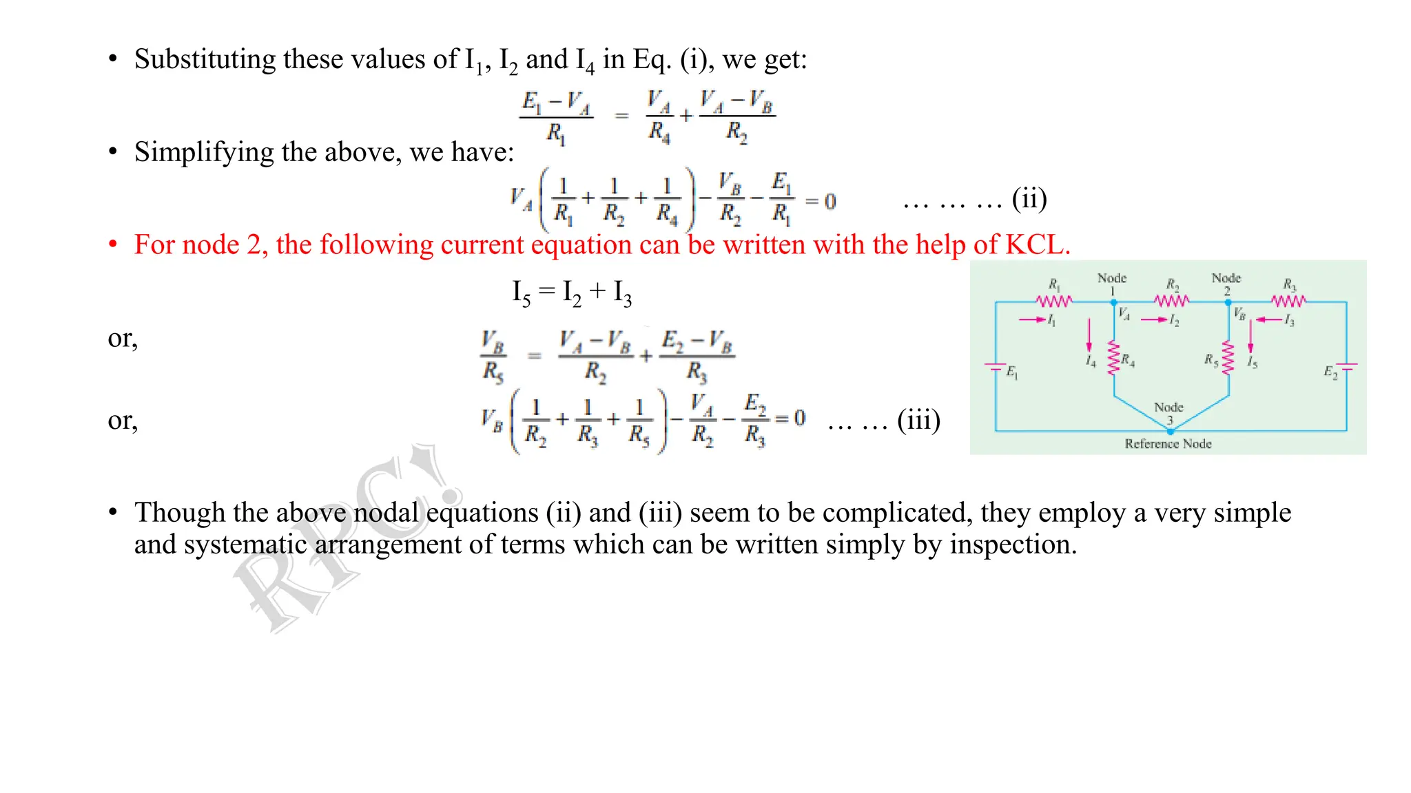 • Substituting these values of I1, I2 and I4 in Eq. (i), we get:
• Simplifying the above, we have:
… … … (ii)
• For node 2, the following current equation can be written with the help of KCL.
I5 = I2 + I3
or,
or, …. … (iii)
• Though the above nodal equations (ii) and (iii) seem to be complicated, they employ a very simple
and systematic arrangement of terms which can be written simply by inspection.
 