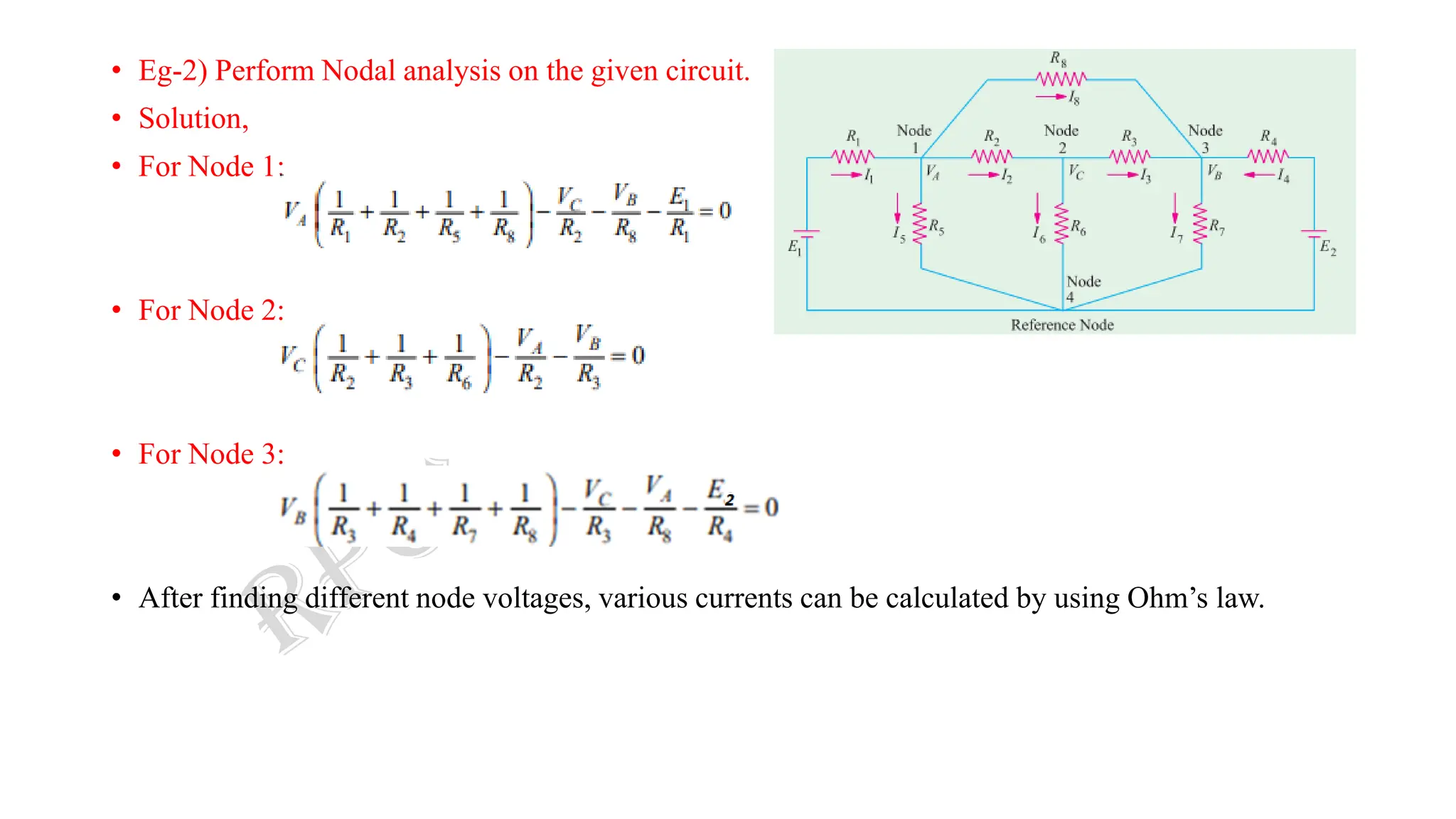 • Eg-2) Perform Nodal analysis on the given circuit.
• Solution,
• For Node 1:
• For Node 2:
• For Node 3:
• After finding different node voltages, various currents can be calculated by using Ohm’s law.
 