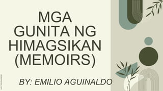 MGA
GUNITA NG
HIMAGSIKAN
(MEMOIRS)
BY: EMILIO AGUINALDO
 