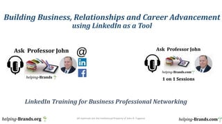 Building Business, Relationships and Career Advancement
using LinkedIn as a Tool
LinkedIn Training for Business Professional Networking
1/31/2023 All materials are the Intellectual Property of John R. Fugazzie 1
 