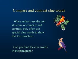 Compare and contrast clue words
When authors use the text
structure of compare and
contrast, they often use
special clue words to show
this text structure.
Can you find the clue words
in the paragraph?
 