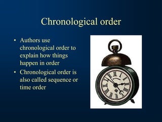 Chronological order
• Authors use
chronological order to
explain how things
happen in order
• Chronological order is
also called sequence or
time order
 