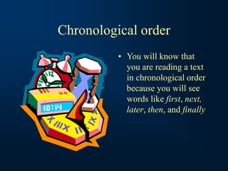 Chronological order
• You will know that
you are reading a text
in chronological order
because you will see
words like first, next,
later, then, and finally
 