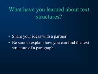 What have you learned about text
structures?
• Share your ideas with a partner
• Be sure to explain how you can find the text
structure of a paragraph
 