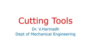 Cutting Tools
Dr. V.Harinadh
Dept of Mechanical Engineering
 