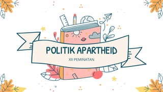 POLITIK APARTHEID
XII PEMINATAN
 