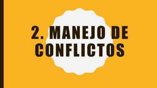 2. MANEJO DE
CONFLICTOS
 