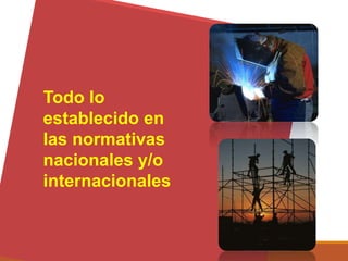Todo lo
establecido en
las normativas
nacionales y/o
internacionales
 