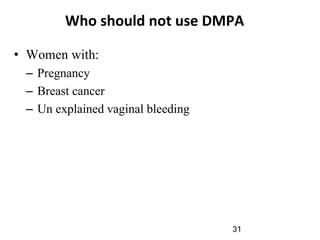31
Who should not use DMPA
• Women with:
– Pregnancy
– Breast cancer
– Un explained vaginal bleeding
 