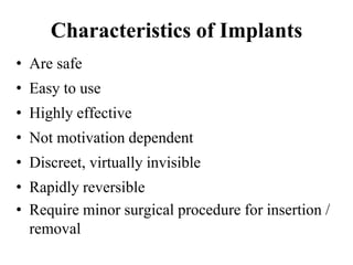 Characteristics of Implants
• Are safe
• Easy to use
• Highly effective
• Not motivation dependent
• Discreet, virtually invisible
• Rapidly reversible
• Require minor surgical procedure for insertion /
removal
49
 