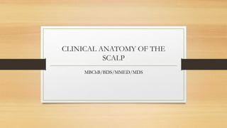 CLINICAL ANATOMY OF THE
SCALP
MBChB/BDS/MMED/MDS
 