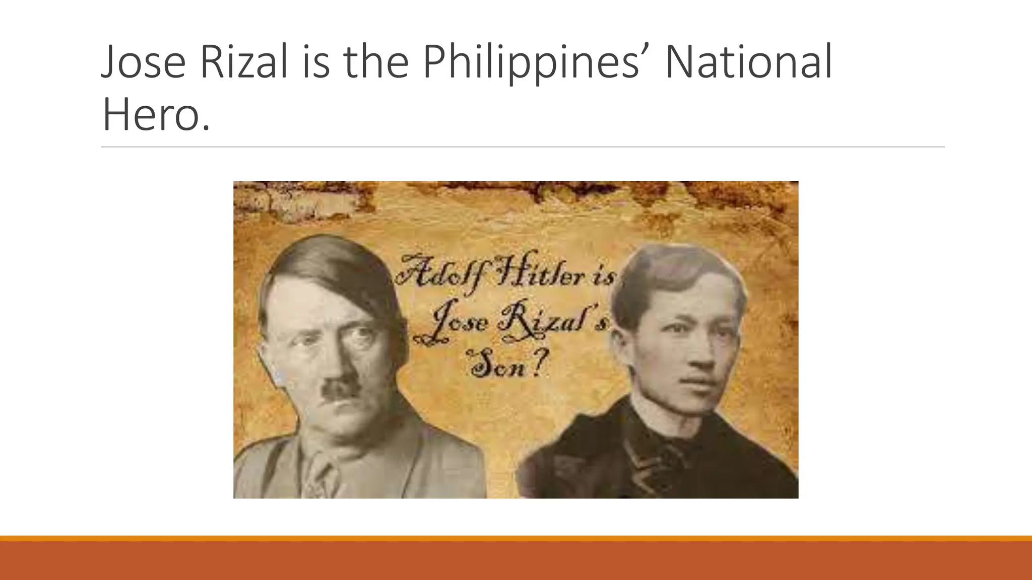 Jose Rizal is the Philippines’ National
Hero.
 