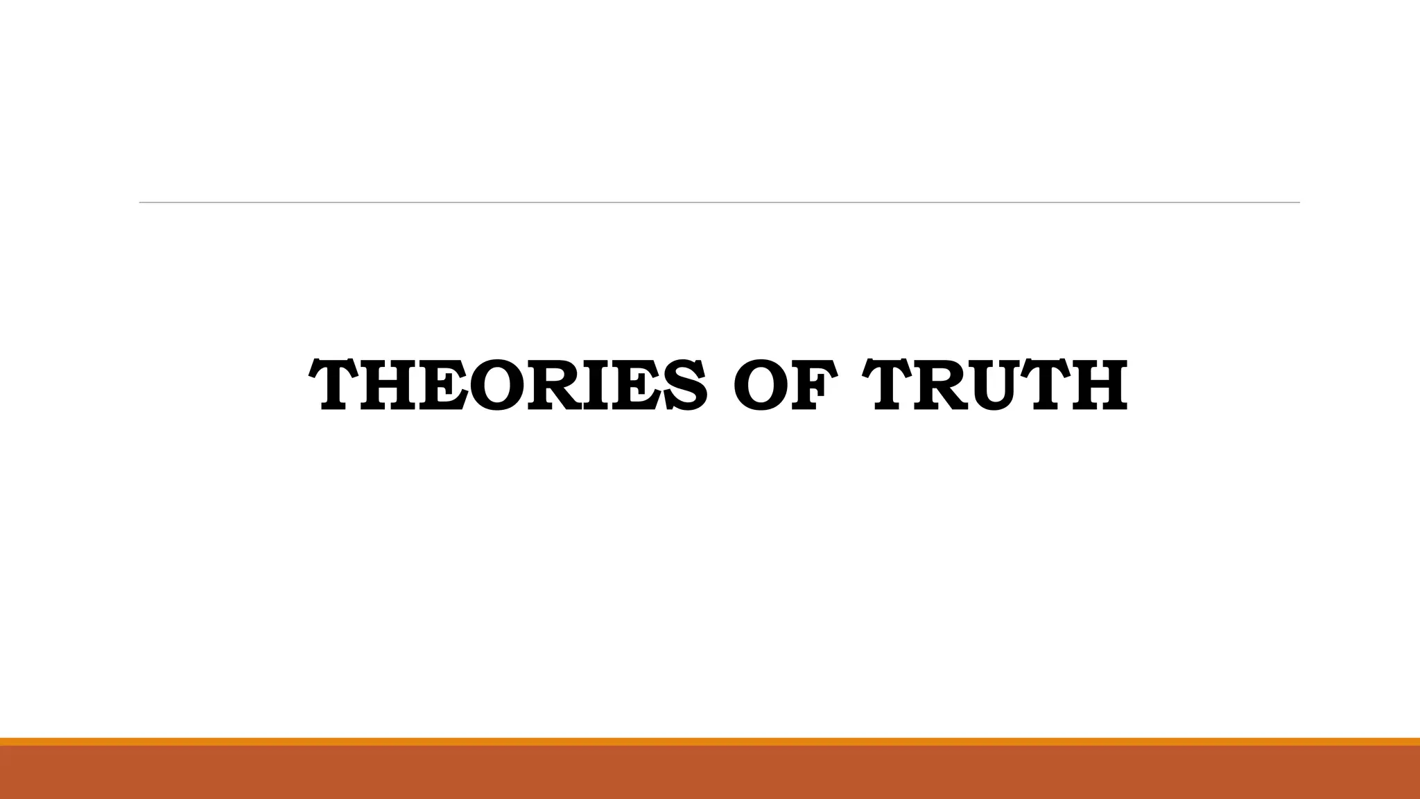 THEORIES OF TRUTH
 
