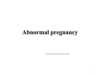 Abnormal pregnancy
By Alemnesh Mosisa (BSc, MSc)
1
 