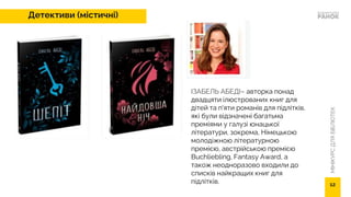 МІНІКУРС
ДЛЯ
БІБЛІОТЕК
Детективи (містичні)
ІЗАБЕЛЬ АБЕДІ– авторка понад
двадцяти ілюстрованих книг для
дітей та п'яти романів для підлітків,
які були відзначені багатьма
преміями у галузі юнацької
літератури, зокрема, Німецькою
молодіжною літературною
премією, австрійською премією
Buchliebling, Fantasy Award, а
також неодноразово входили до
списків найкращих книг для
підлітків. 12
 