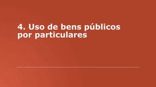 4. Uso de bens públicos
por particulares
 