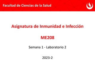 Asignatura de Inmunidad e Infección
ME208
Semana 1 - Laboratorio 2
2023-2
Facultad de Ciencias de la Salud
 