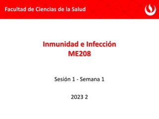 Inmunidad e Infección
ME208
Sesión 1 - Semana 1
2023 2
Facultad de Ciencias de la Salud
 