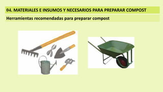 04. MATERIALES E INSUMOS Y NECESARIOS PARA PREPARAR COMPOST
Herramientas recomendadas para preparar compost
 